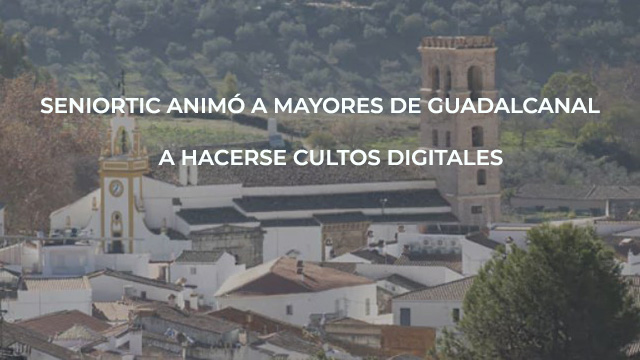 Titular sobreimpreso: SENIORTIC ANIMÓ A MAYORES DE GUADALCANAL A HACERSE CULTOS DIGITALES, en imagen del pueblo de Guadalcanal.